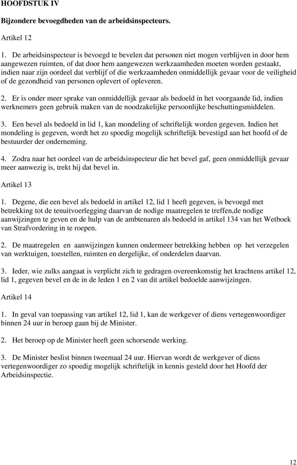 dat verblijf of die werkzaamheden onmiddellijk gevaar voor de veiligheid of de gezondheid van personen oplevert of opleveren. 2.