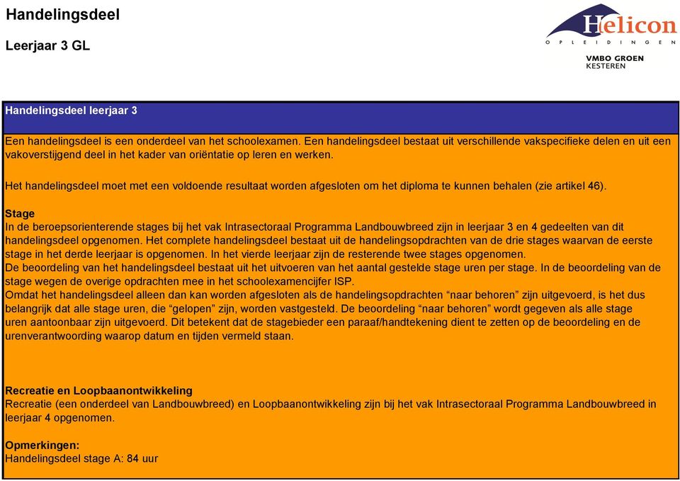 Het handelingsdeel moet met een voldoende resultaat worden afgesloten om het diploma te kunnen behalen (zie artikel 46).