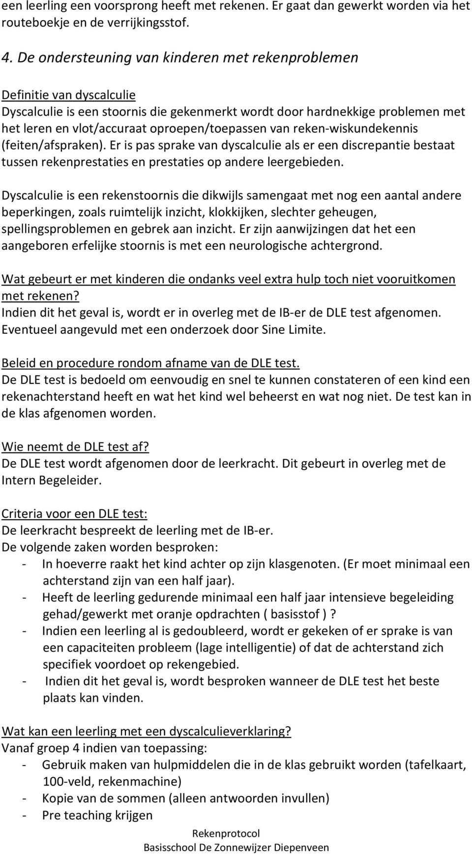 oproepen/toepassen van reken-wiskundekennis (feiten/afspraken). Er is pas sprake van dyscalculie als er een discrepantie bestaat tussen rekenprestaties en prestaties op andere leergebieden.