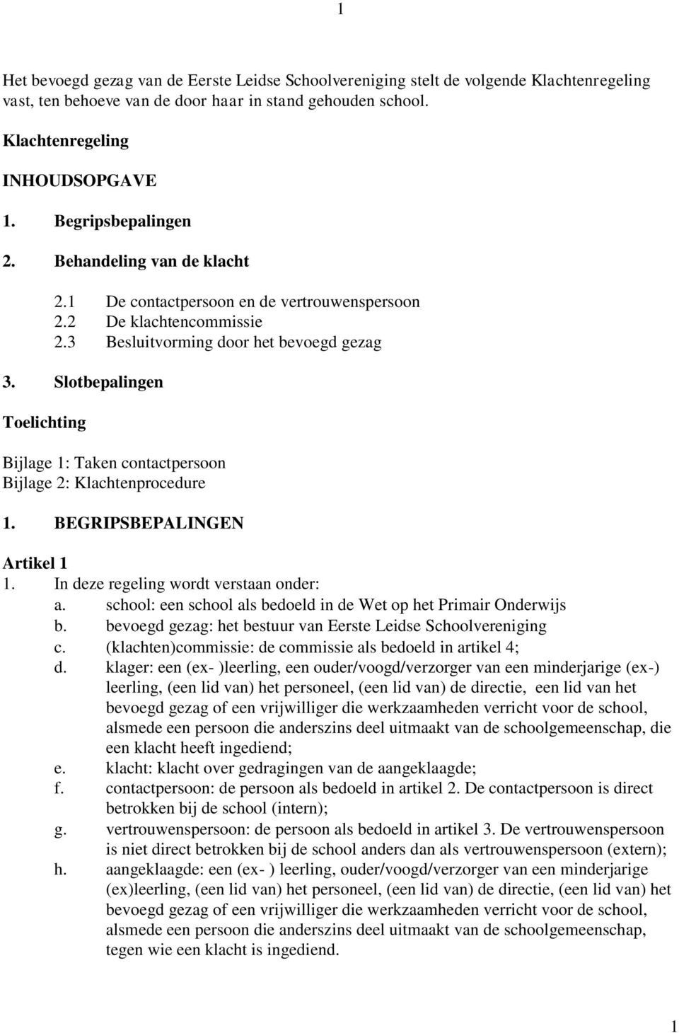 Slotbepalingen Toelichting Bijlage 1: Taken contactpersoon Bijlage 2: Klachtenprocedure 1. BEGRIPSBEPALINGEN Artikel 1 1. In deze regeling wordt verstaan onder: a.