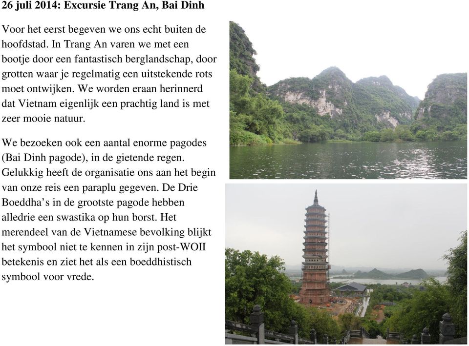 We worden eraan herinnerd dat Vietnam eigenlijk een prachtig land is met zeer mooie natuur. We bezoeken ook een aantal enorme pagodes (Bai Dinh pagode), in de gietende regen.