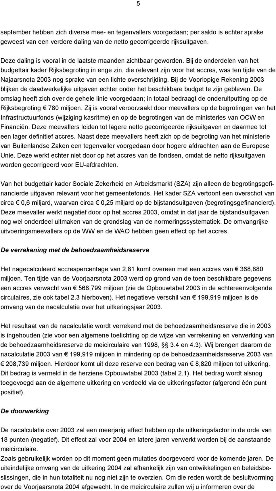 Bij de onderdelen van het budgettair kader Rijksbegroting in enge zin, die relevant zijn voor het accres, was ten tijde van de Najaarsnota 2003 nog sprake van een lichte overschrijding.