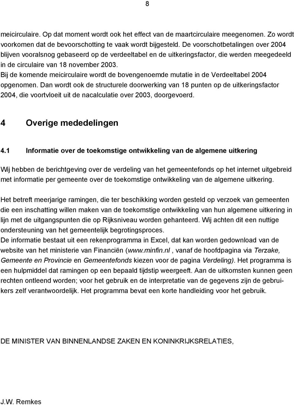 Bij de komende meicirculaire wordt de bovengenoemde mutatie in de Verdeeltabel 2004 opgenomen.