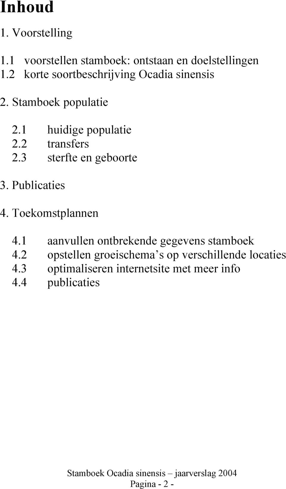 3 sterfte en geboorte 3. Publicaties 4. Toekomstplannen 4.1 aanvullen ontbrekende gegevens stamboek 4.