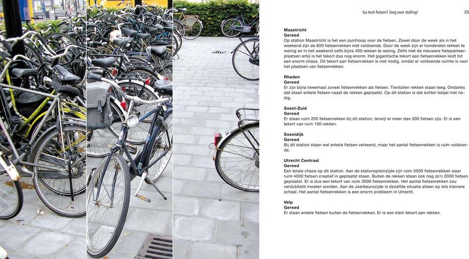 Zelfs met de nieuwere fietsparkeerplaatsen erbij is het tekort dus nog enorm. Het gigantische tekort aan fietsenrekken leidt tot een enorm chaos.