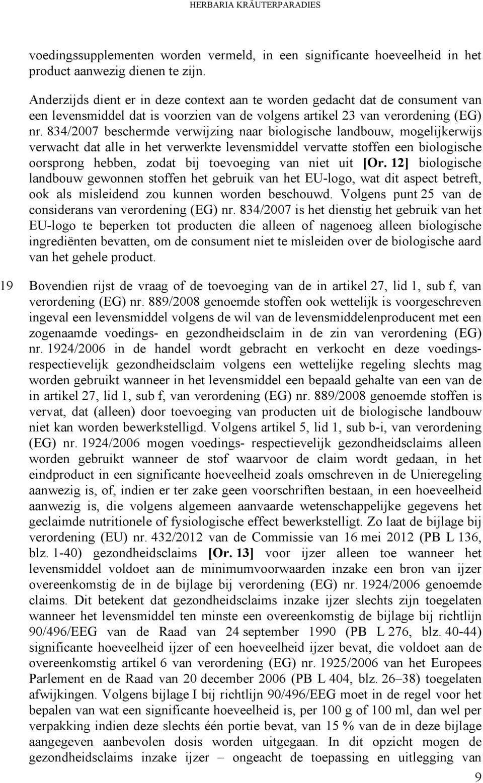 834/2007 beschermde verwijzing naar biologische landbouw, mogelijkerwijs verwacht dat alle in het verwerkte levensmiddel vervatte stoffen een biologische oorsprong hebben, zodat bij toevoeging van