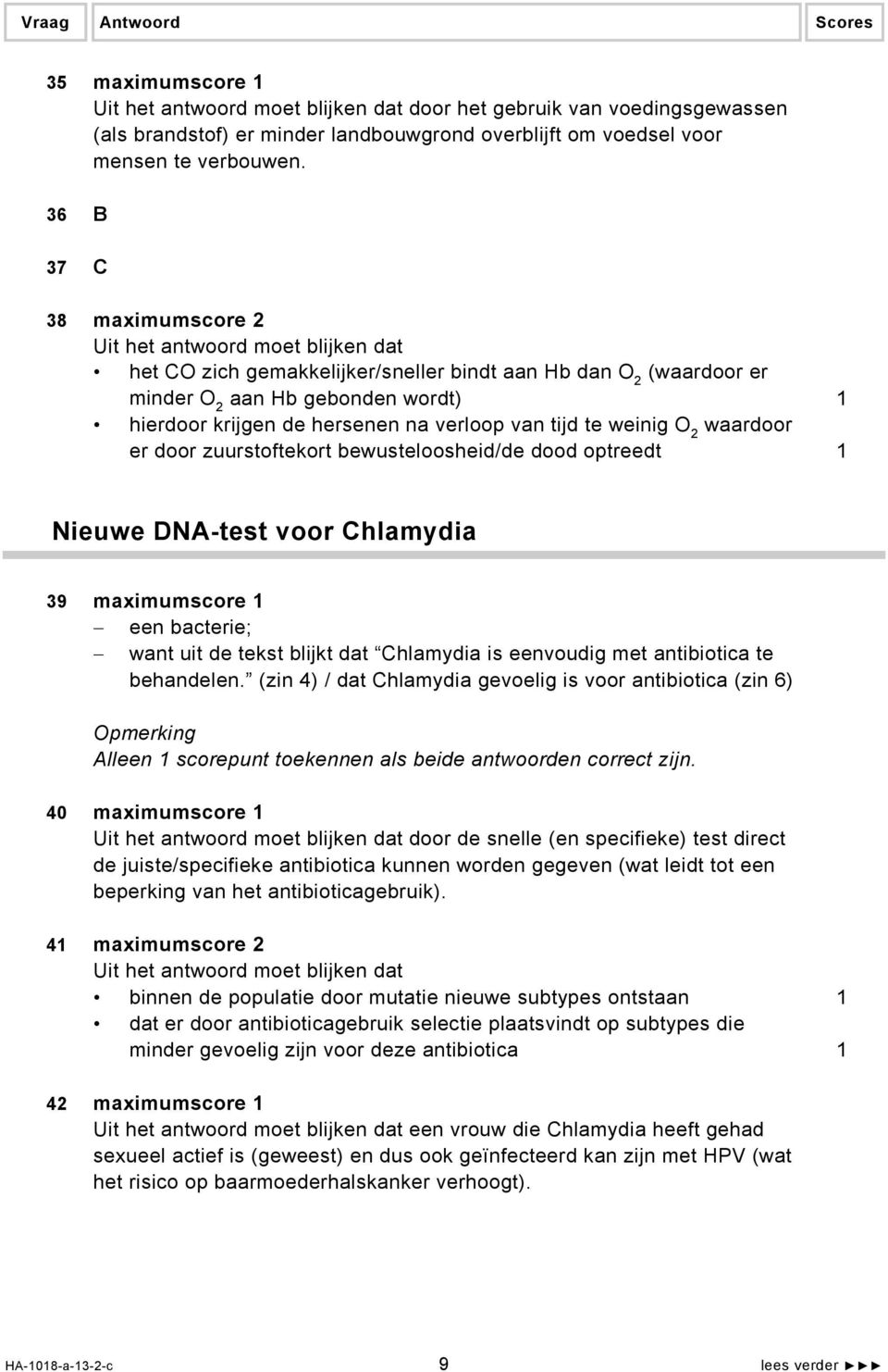 waardoor er door zuurstoftekort bewusteloosheid/de dood optreedt 1 Nieuwe DNA-test voor Chlamydia 39 maximumscore 1 een bacterie; want uit de tekst blijkt dat Chlamydia is eenvoudig met antibiotica