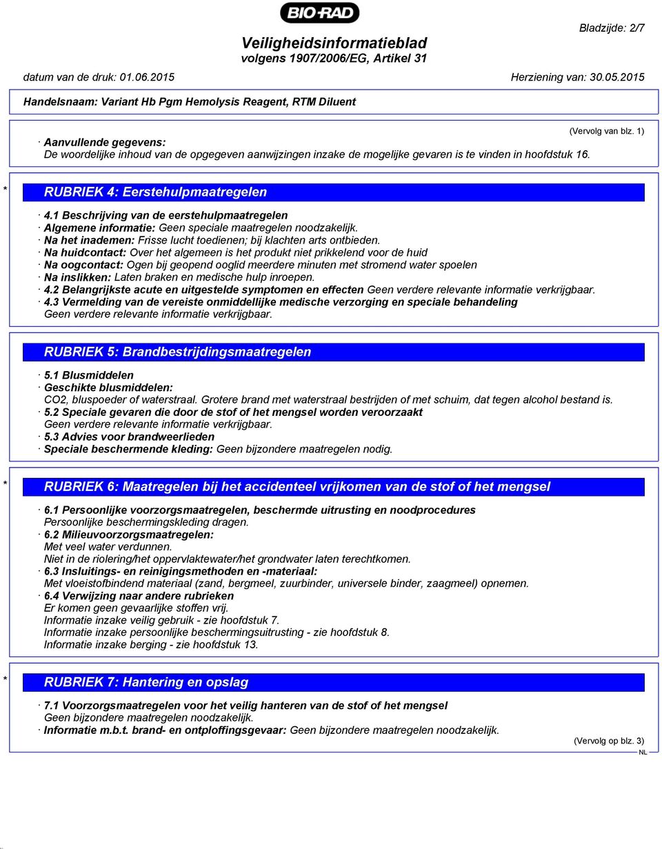 (Vervolg van blz. 1) * RUBRIEK 4: Eerstehulpmaatregelen 4.1 Beschrijving van de eerstehulpmaatregelen Algemene informatie: Geen speciale maatregelen noodzakelijk.