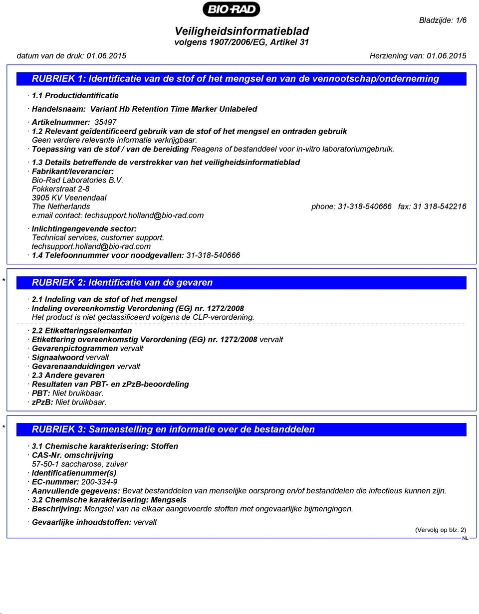 2 Relevant geïdentificeerd gebruik van de stof of het mengsel en ontraden gebruik Geen verdere relevante informatie verkrijgbaar.