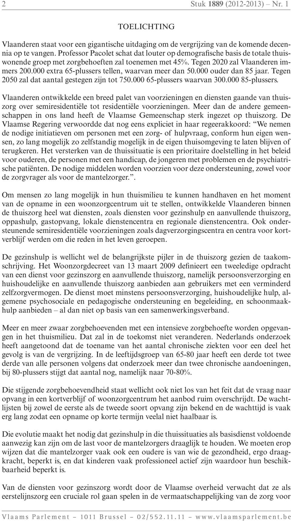 000 extra 65-plussers tellen, waarvan meer dan 50.000 ouder dan 85 jaar. Tegen 2050 zal dat aantal gestegen zijn tot 750.000 65-plussers waarvan 300.000 85-plussers.