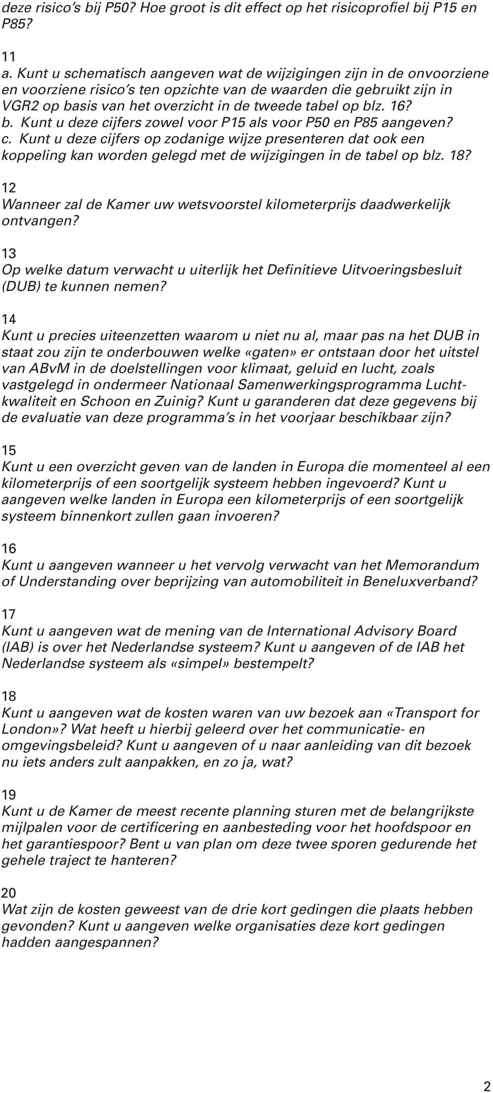 16? b. Kunt u deze cijfers zowel voor P15 als voor P50 en P85 aangeven? c. Kunt u deze cijfers op zodanige wijze presenteren dat ook een koppeling kan worden gelegd met de wijzigingen in de tabel op blz.