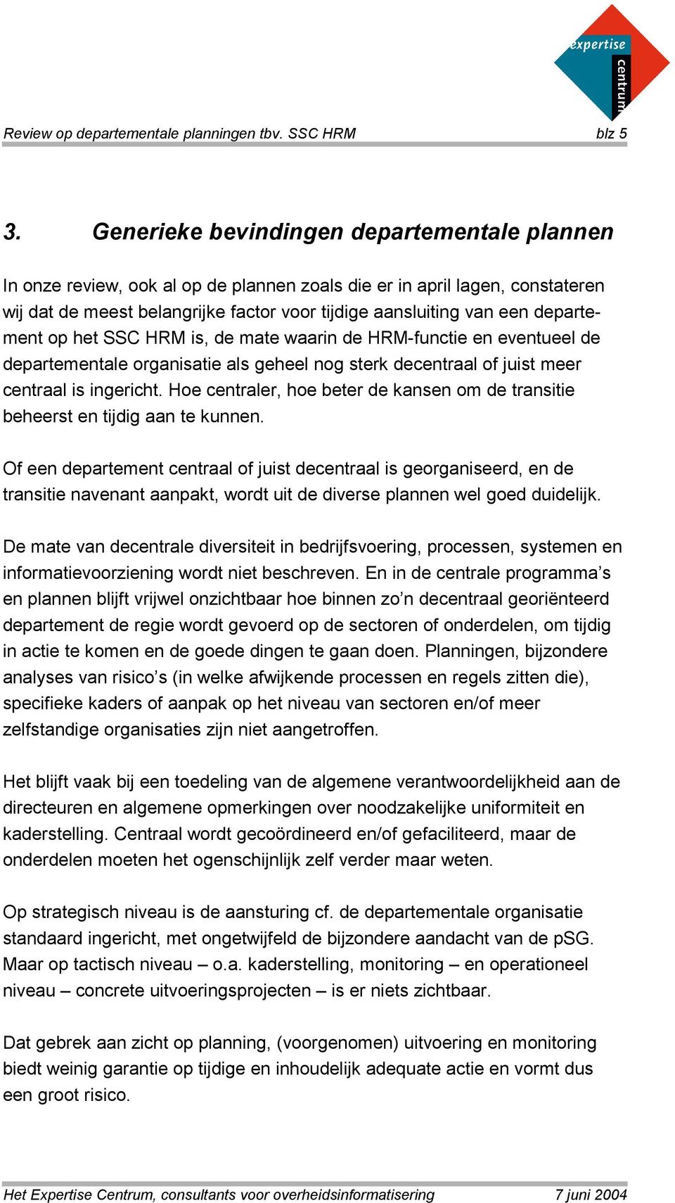 departement op het SSC HRM is, de mate waarin de HRM-functie en eventueel de departementale organisatie als geheel nog sterk decentraal of juist meer centraal is ingericht.