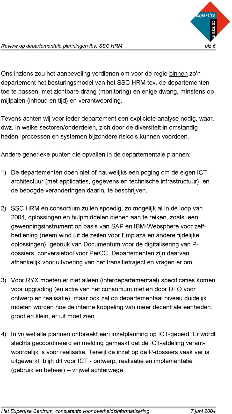 Tevens achten wij voor ieder departement een expliciete analyse nodig, waar, dwz.