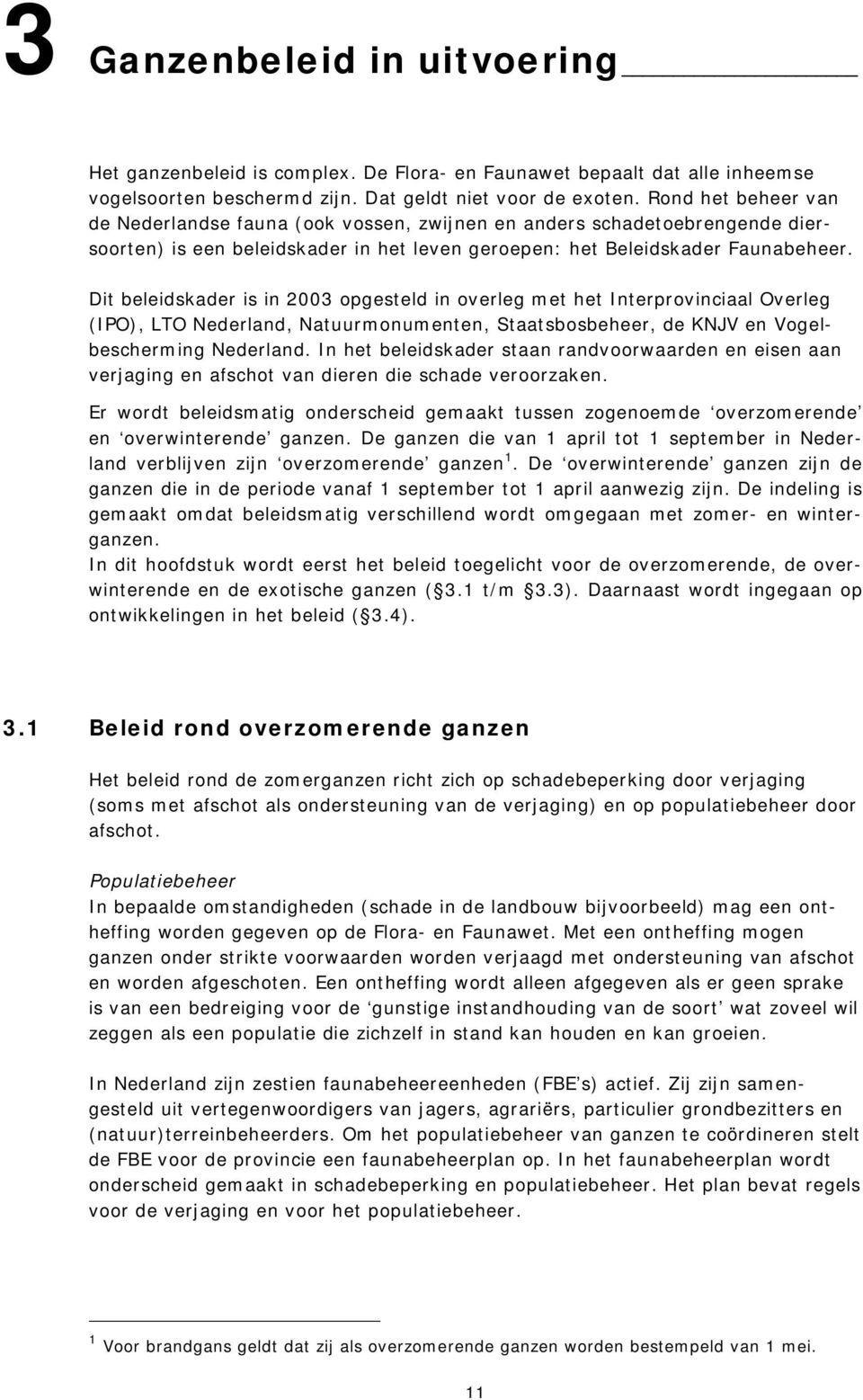 Dit beleidskader is in 2003 opgesteld in overleg met het Interprovinciaal Overleg (IPO), LTO Nederland, Natuurmonumenten, Staatsbosbeheer, de KNJV en Vogelbescherming Nederland.