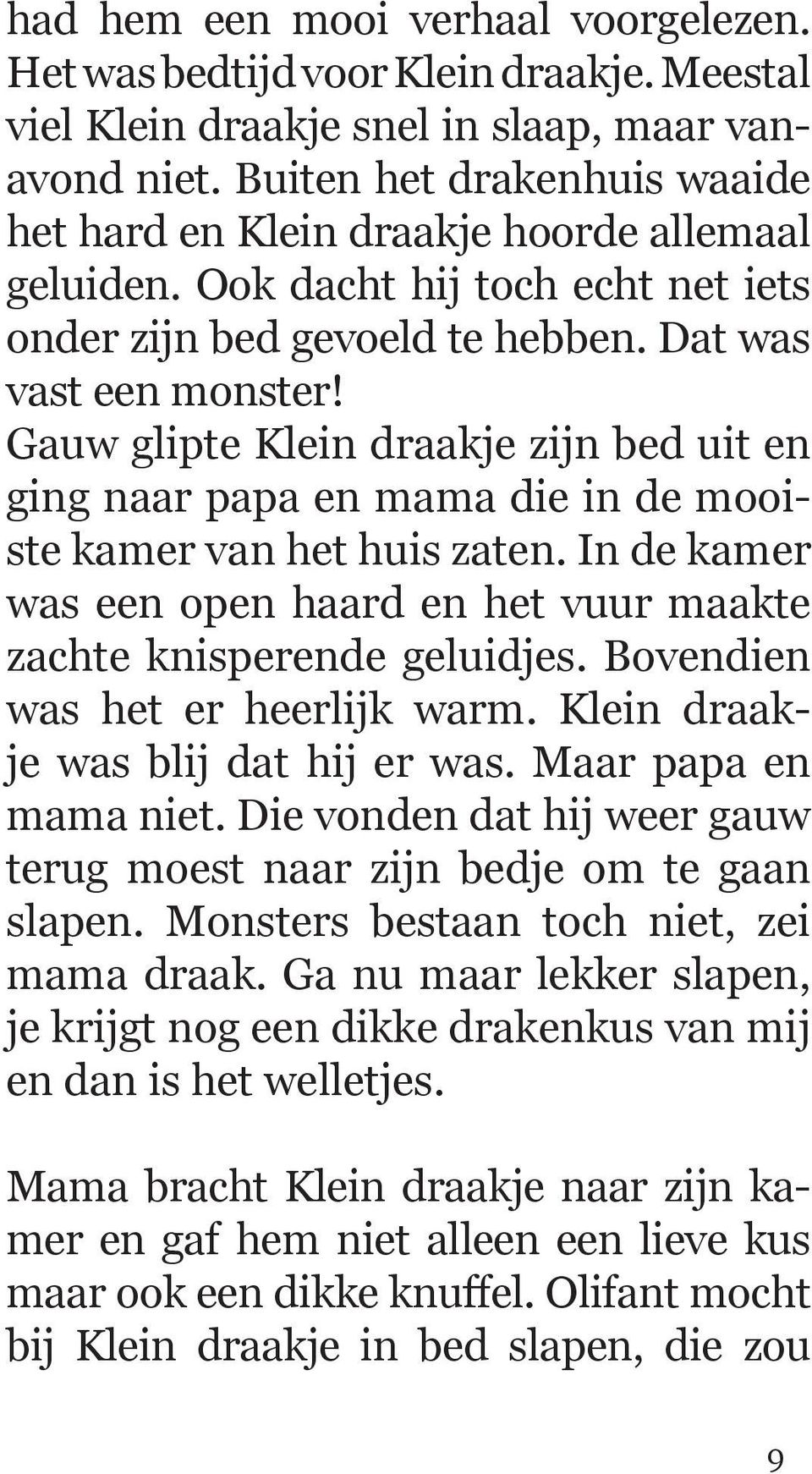 Gauw glipte Klein draakje zijn bed uit en ging naar papa en mama die in de mooiste kamer van het huis zaten. In de kamer was een open haard en het vuur maakte zachte knisperende geluidjes.