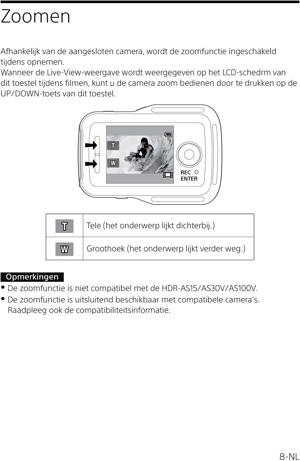 drukken op de UP/DOWN-toets van dit toestel. REC ENTER Tele (het onderwerp lijkt dichterbij.) Groothoek (het onderwerp lijkt verder weg.