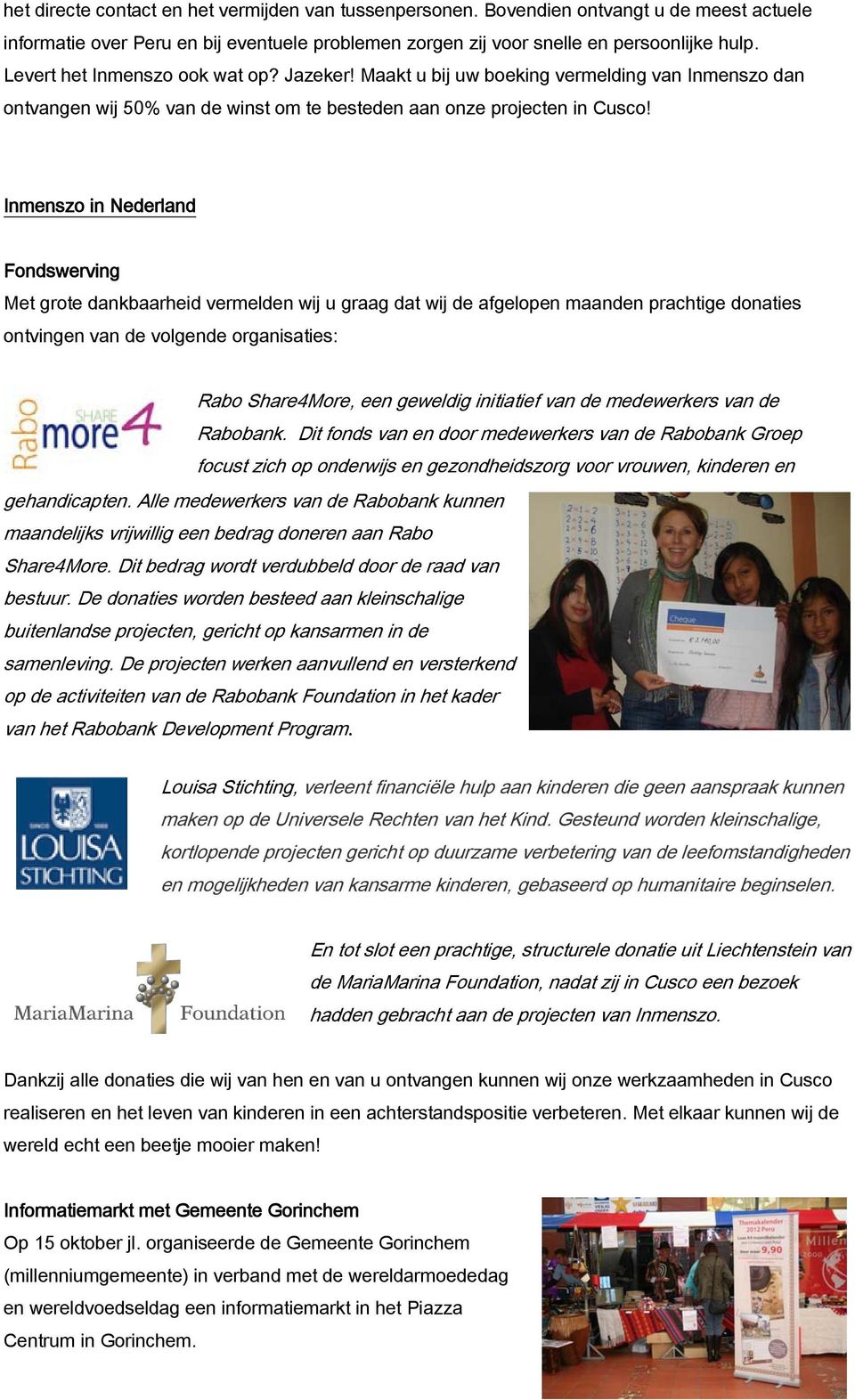Inmenszo in Nederland Fondswerving Met grote dankbaarheid vermelden wij u graag dat wij de afgelopen maanden prachtige donaties ontvingen van de volgende organisaties: Rabo Share4More, een geweldig
