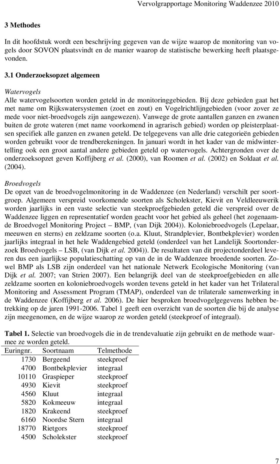 Bij deze gebieden gaat het met name om Rijkswatersystemen (zoet en zout) en Vogelrichtlijngebieden (voor zover ze mede voor niet-broedvogels zijn aangewezen).