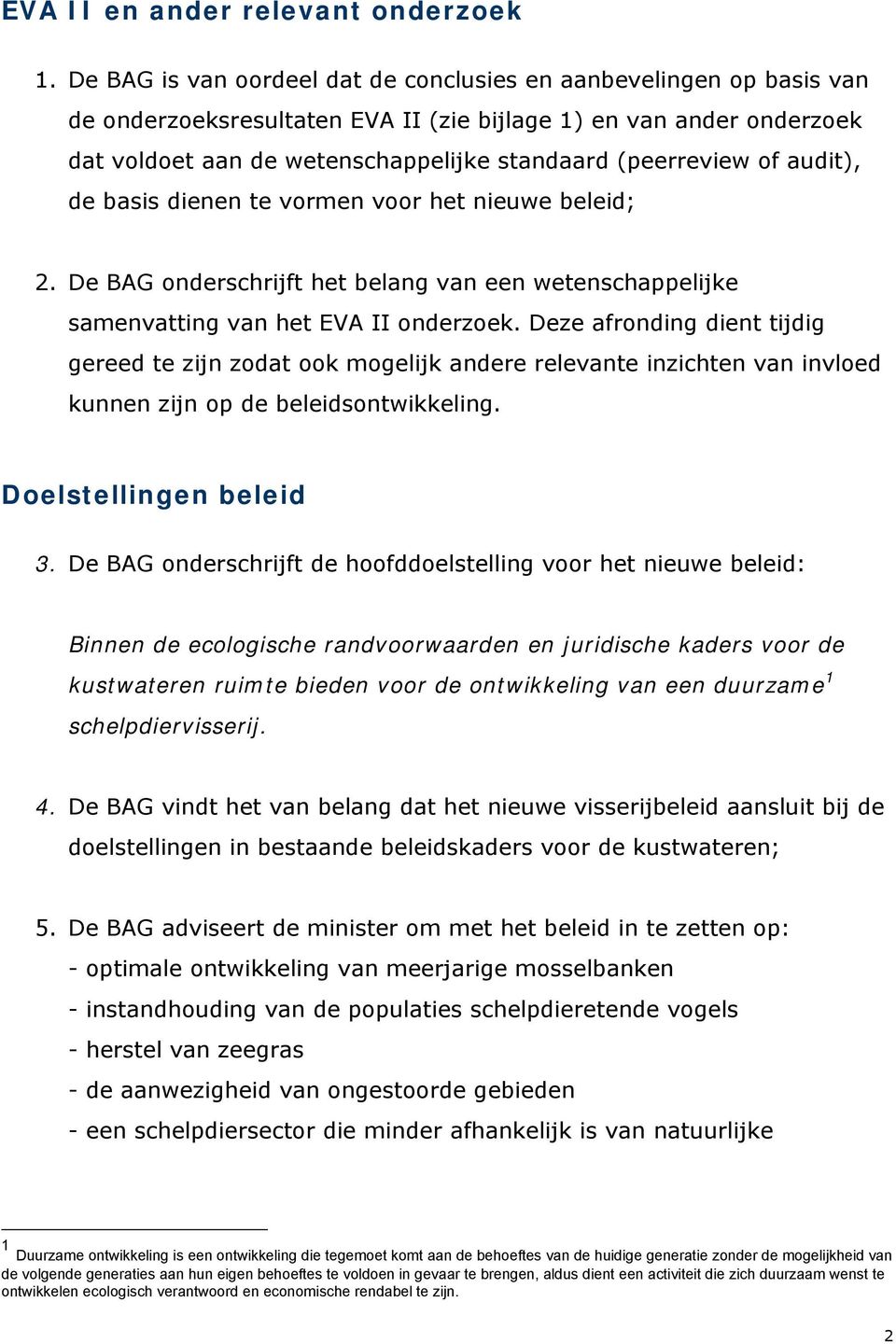 of audit), de basis dienen te vormen voor het nieuwe beleid; 2. De BAG onderschrijft het belang van een wetenschappelijke samenvatting van het EVA II onderzoek.