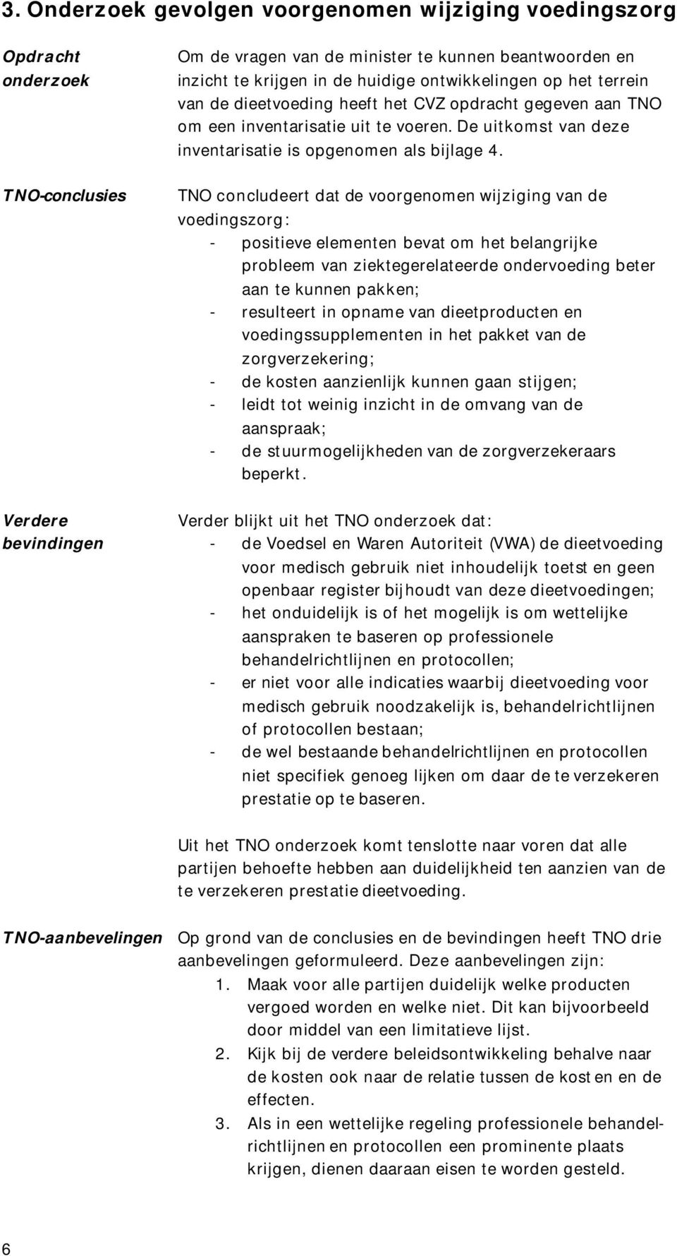TNO-conclusies TNO concludeert dat de voorgenomen wijziging van de voedingszorg: - positieve elementen bevat om het belangrijke probleem van ziektegerelateerde ondervoeding beter aan te kunnen