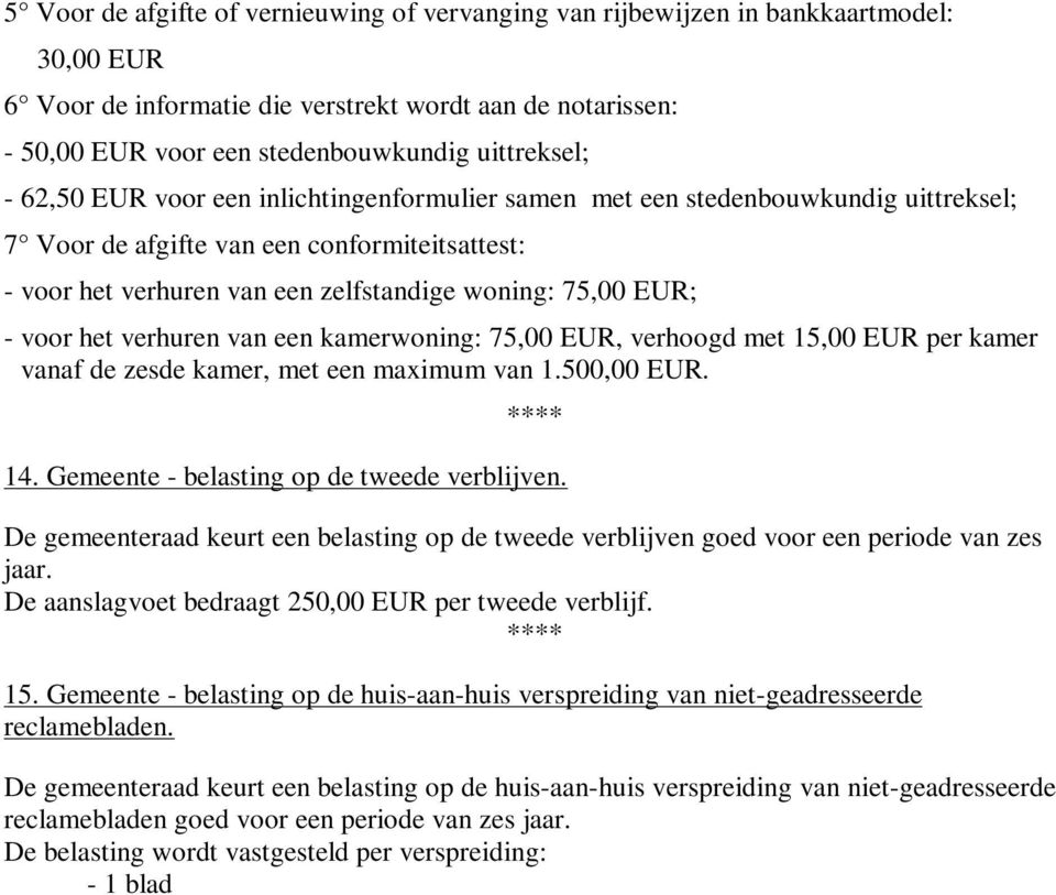 EUR; - voor het verhuren van een kamerwoning: 75,00 EUR, verhoogd met 15,00 EUR per kamer vanaf de zesde kamer, met een maximum van 1.500,00 EUR. 14. Gemeente - belasting op de tweede verblijven.