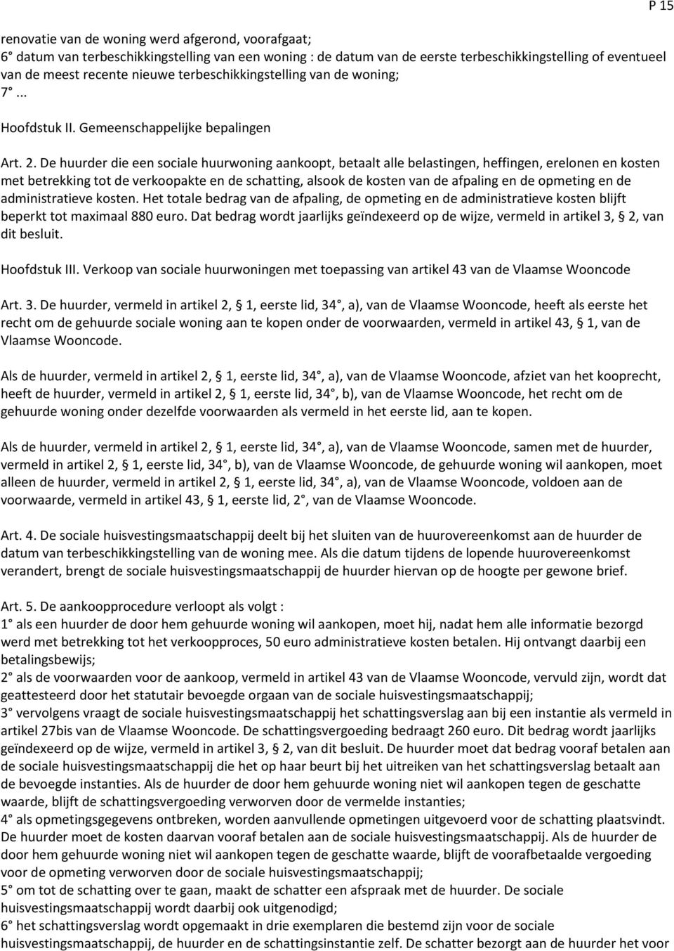 De huurder die een sociale huurwoning aankoopt, betaalt alle belastingen, heffingen, erelonen en kosten met betrekking tot de verkoopakte en de schatting, alsook de kosten van de afpaling en de