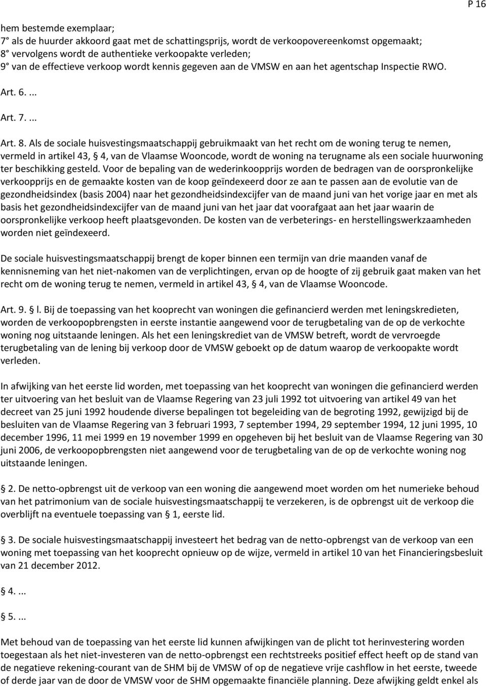 Als de sociale huisvestingsmaatschappij gebruikmaakt van het recht om de woning terug te nemen, vermeld in artikel 43, 4, van de Vlaamse Wooncode, wordt de woning na terugname als een sociale