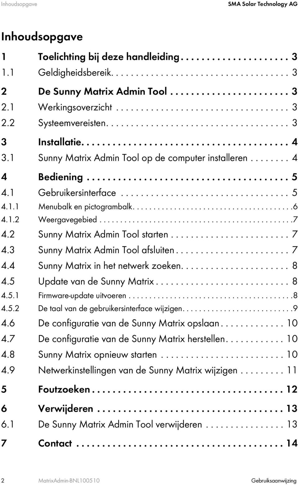 1 Sunny Matrix Admin Tool op de computer installeren........ 4 4 Bediening....................................... 5 4.1 Gebruikersinterface.................................. 5 4.1.1 Menubalk en pictogrambalk.