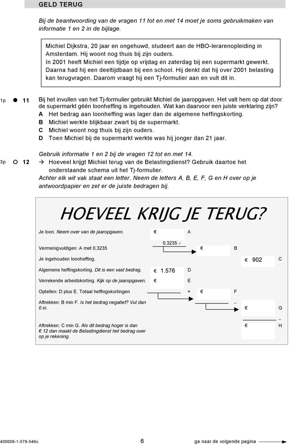 In 2001 heeft Michiel een tijdje op vrijdag en zaterdag bij een supermarkt gewerkt. Daarna had hij een deeltijdbaan bij een school. Hij denkt dat hij over 2001 belasting kan terugvragen.