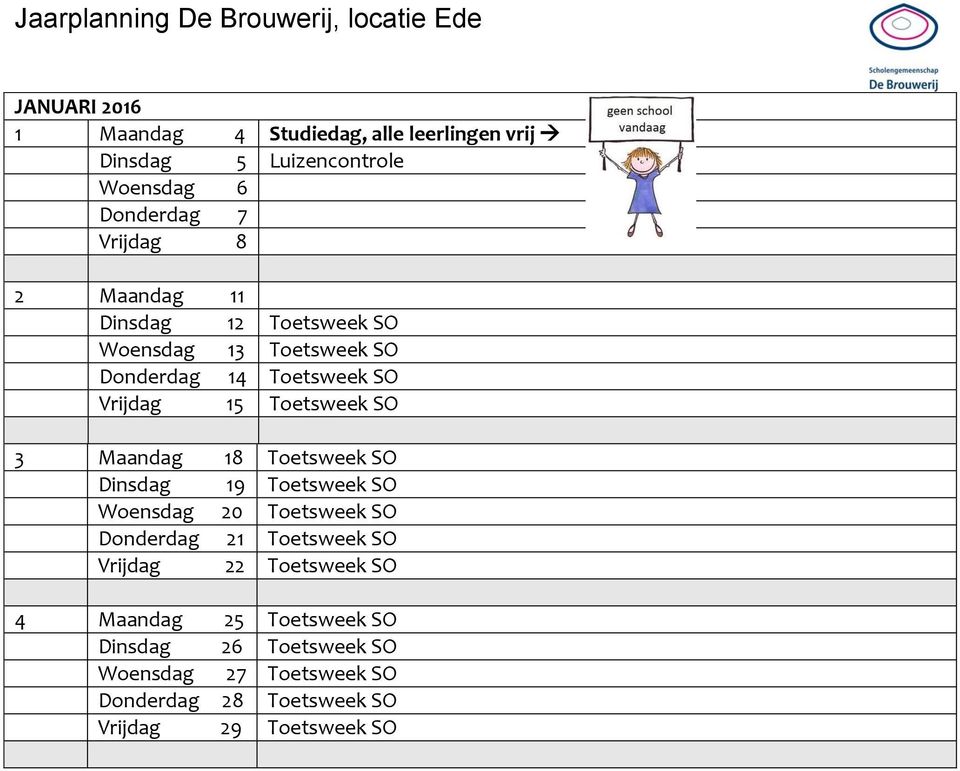 Maandag 18 Toetsweek SO Dinsdag 19 Toetsweek SO Woensdag 20 Toetsweek SO Donderdag 21 Toetsweek SO Vrijdag 22