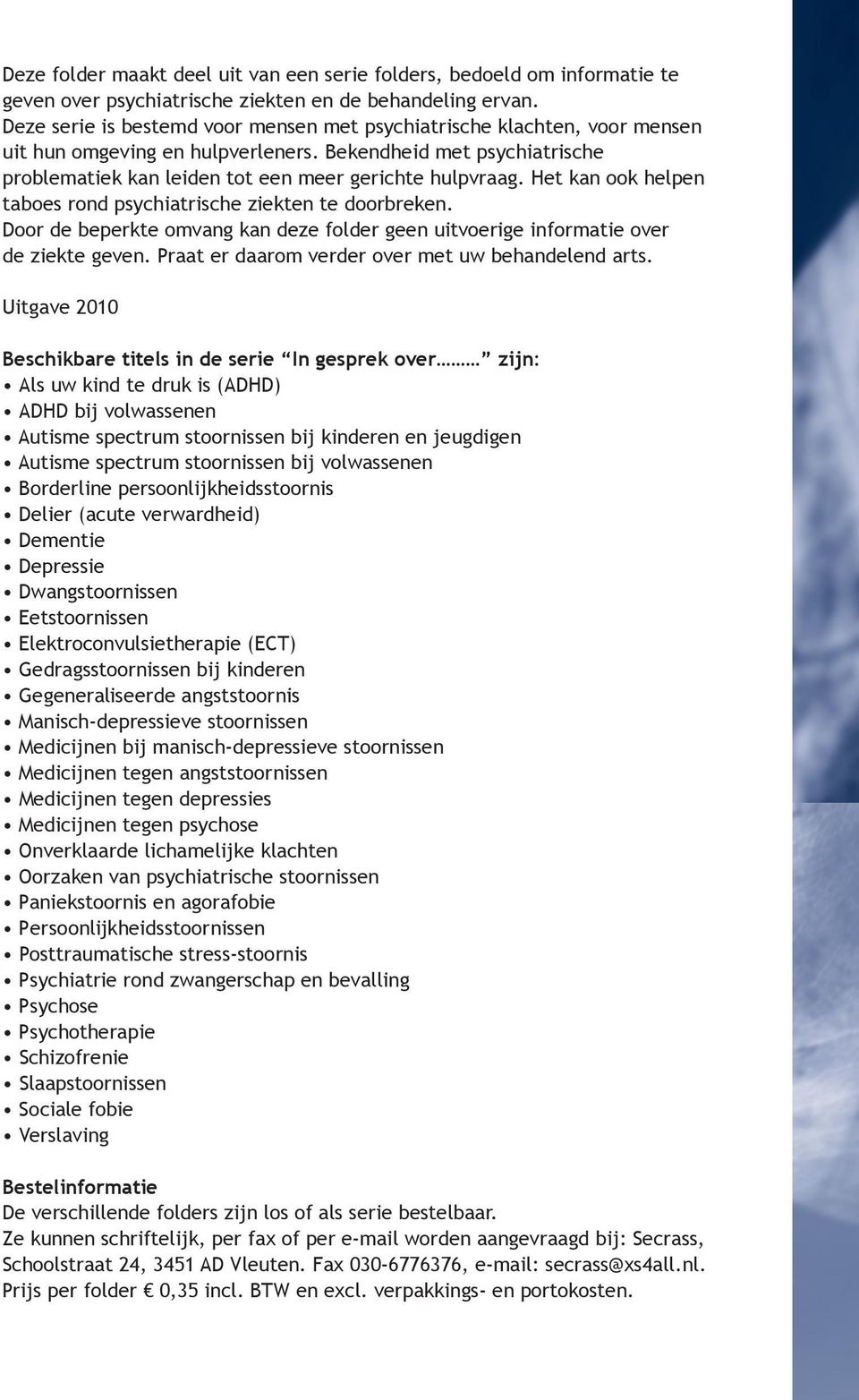 Het kan ook helpen taboes rond psychiatrische ziekten te doorbreken. Door de beperkte omvang kan deze folder geen uitvoerige informatie over de ziekte geven.