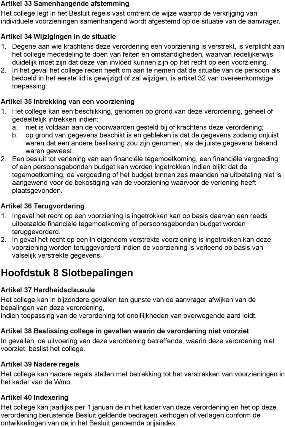 Degene aan wie krachtens deze verordening een voorziening is verstrekt, is verplicht aan het college mededeling te doen van feiten en omstandigheden, waarvan redelijkerwijs duidelijk moet zijn dat