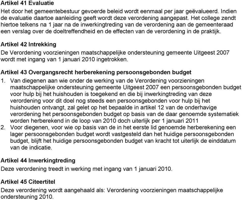 Artikel 42 Intrekking De Verordening voorzieningen maatschappelijke ondersteuning gemeente Uitgeest 2007 wordt met ingang van 1 januari 2010 ingetrokken.