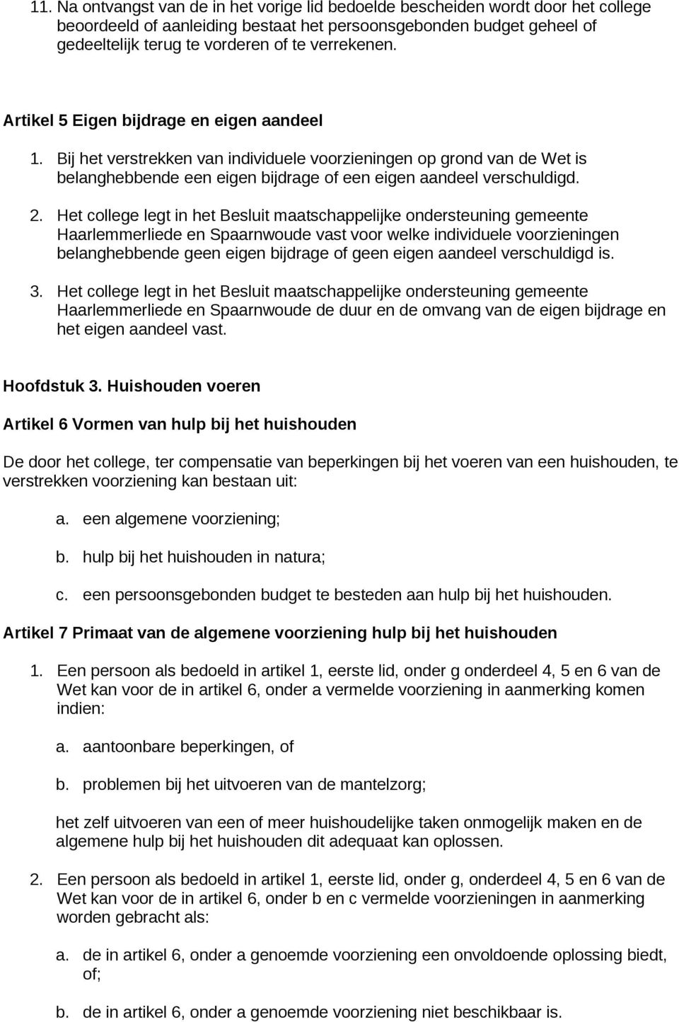 2. Het college legt in het Besluit maatschappelijke ondersteuning gemeente Haarlemmerliede en Spaarnwoude vast voor welke individuele voorzieningen belanghebbende geen eigen bijdrage of geen eigen