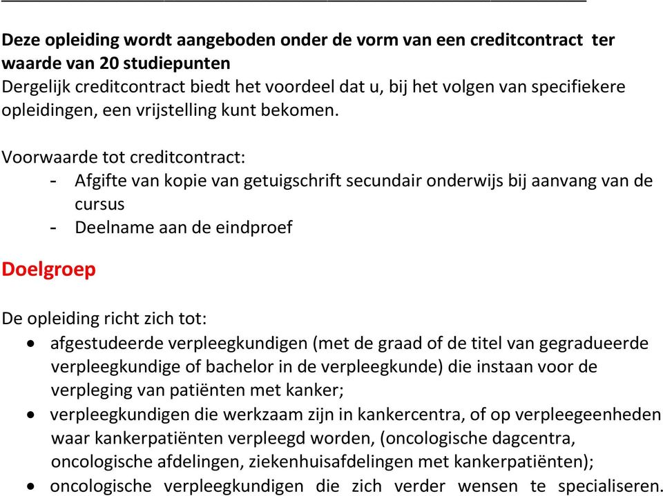 Voorwaarde tot creditcontract: - Afgifte van kopie van getuigschrift secundair onderwijs bij aanvang van de cursus - Deelname aan de eindproef Doelgroep De opleiding richt zich tot: afgestudeerde