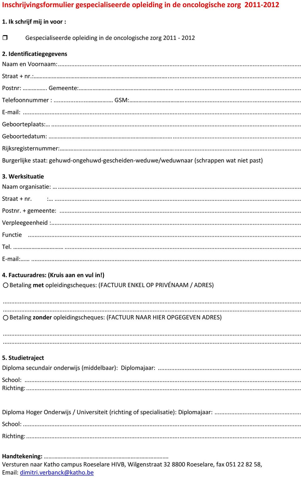 .. Burgerlijke staat: gehuwd-ongehuwd-gescheiden-weduwe/weduwnaar (schrappen wat niet past) 3. Werksituatie Naam organisatie:... Straat + nr. :... Postnr. + gemeente:... Verpleegeenheid :... Functie.