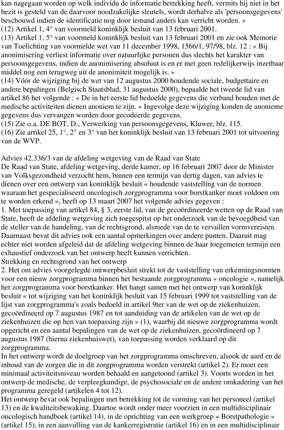 (13) Artikel 1, 5 van voormeld koninklijk besluit van 13 februari 2001 en zie ook Memorie van Toelichting van voormelde wet van 11 december 1998, 1566/1, 97/98, blz.