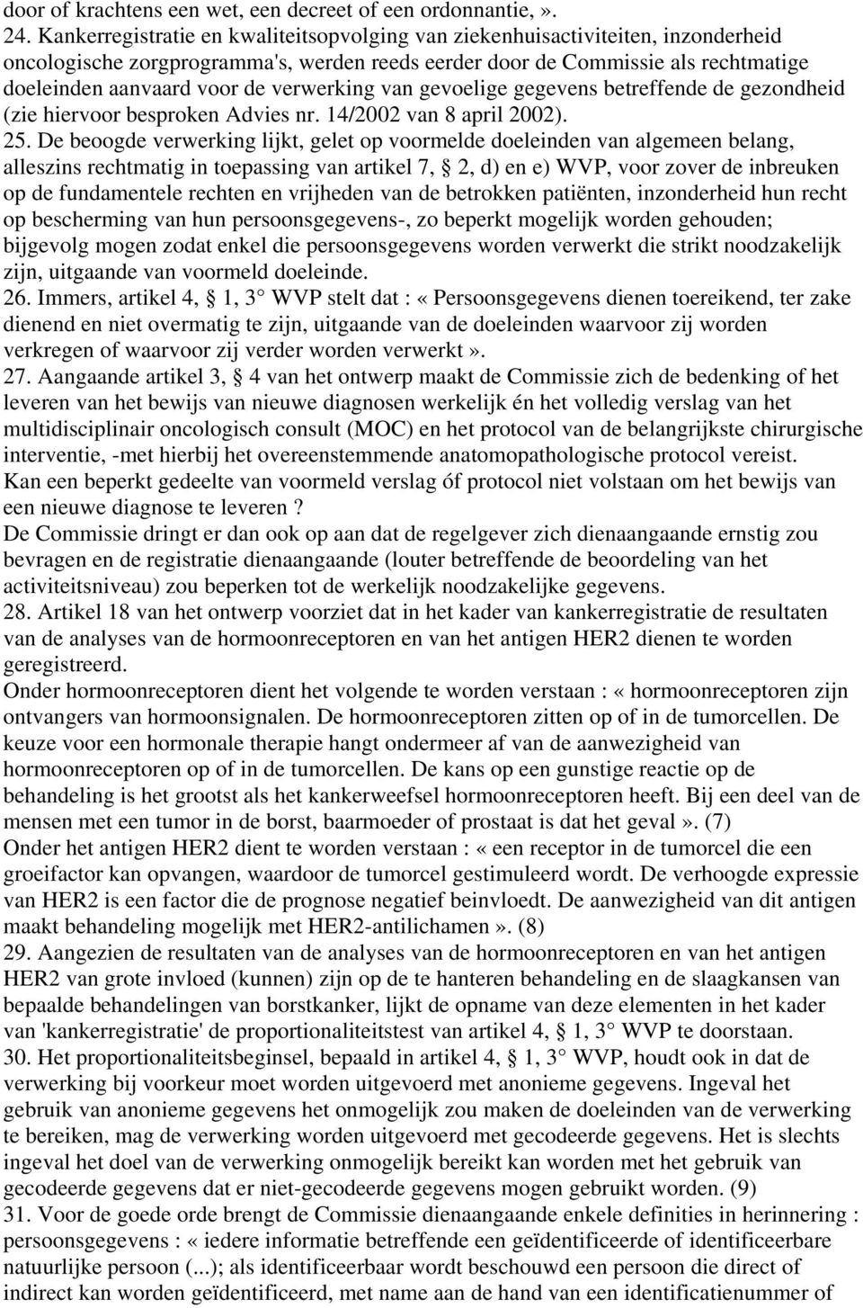 verwerking van gevoelige gegevens betreffende de gezondheid (zie hiervoor besproken Advies nr. 14/2002 van 8 april 2002). 25.