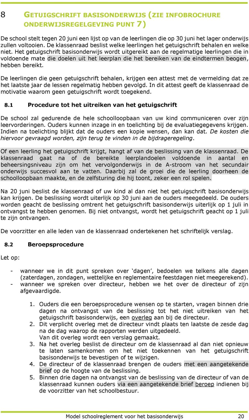 Het getuigschrift basisonderwijs wordt uitgereikt aan de regelmatige leerlingen die in voldoende mate die doelen uit het leerplan die het bereiken van de eindtermen beogen, hebben bereikt.