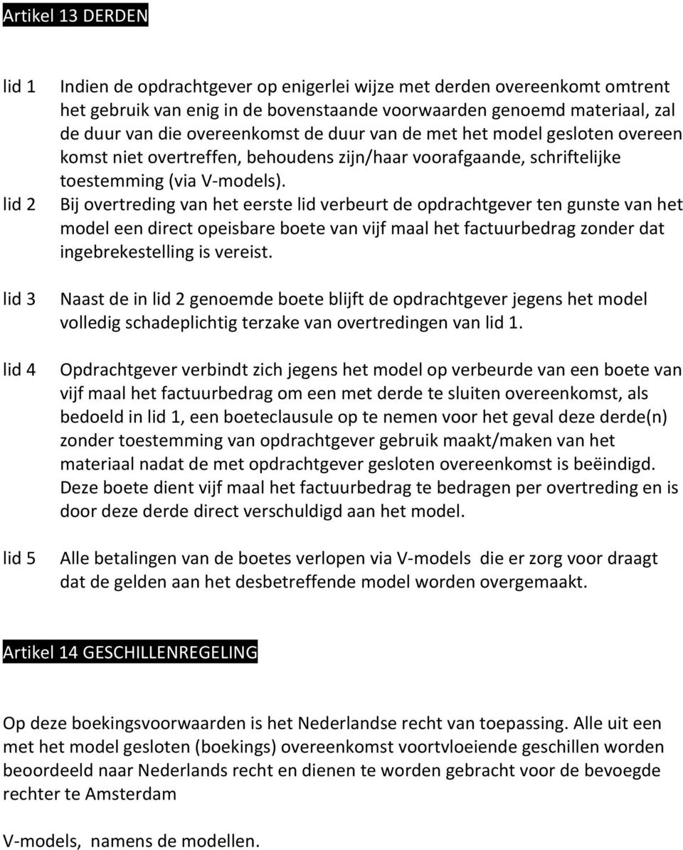 Bij overtreding van het eerste lid verbeurt de opdrachtgever ten gunste van het model een direct opeisbare boete van vijf maal het factuurbedrag zonder dat ingebrekestelling is vereist.