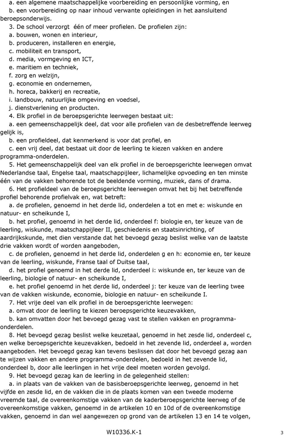 maritiem en techniek, f. zorg en welzijn, g. economie en ondernemen, h. horeca, bakkerij en recreatie, i. landbouw, natuurlijke omgeving en voedsel, j. dienstverlening en producten. 4.