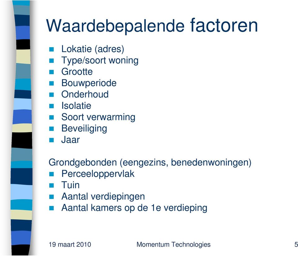 Grondgebonden (eengezins, benedenwoningen) Perceeloppervlak Tuin Aantal