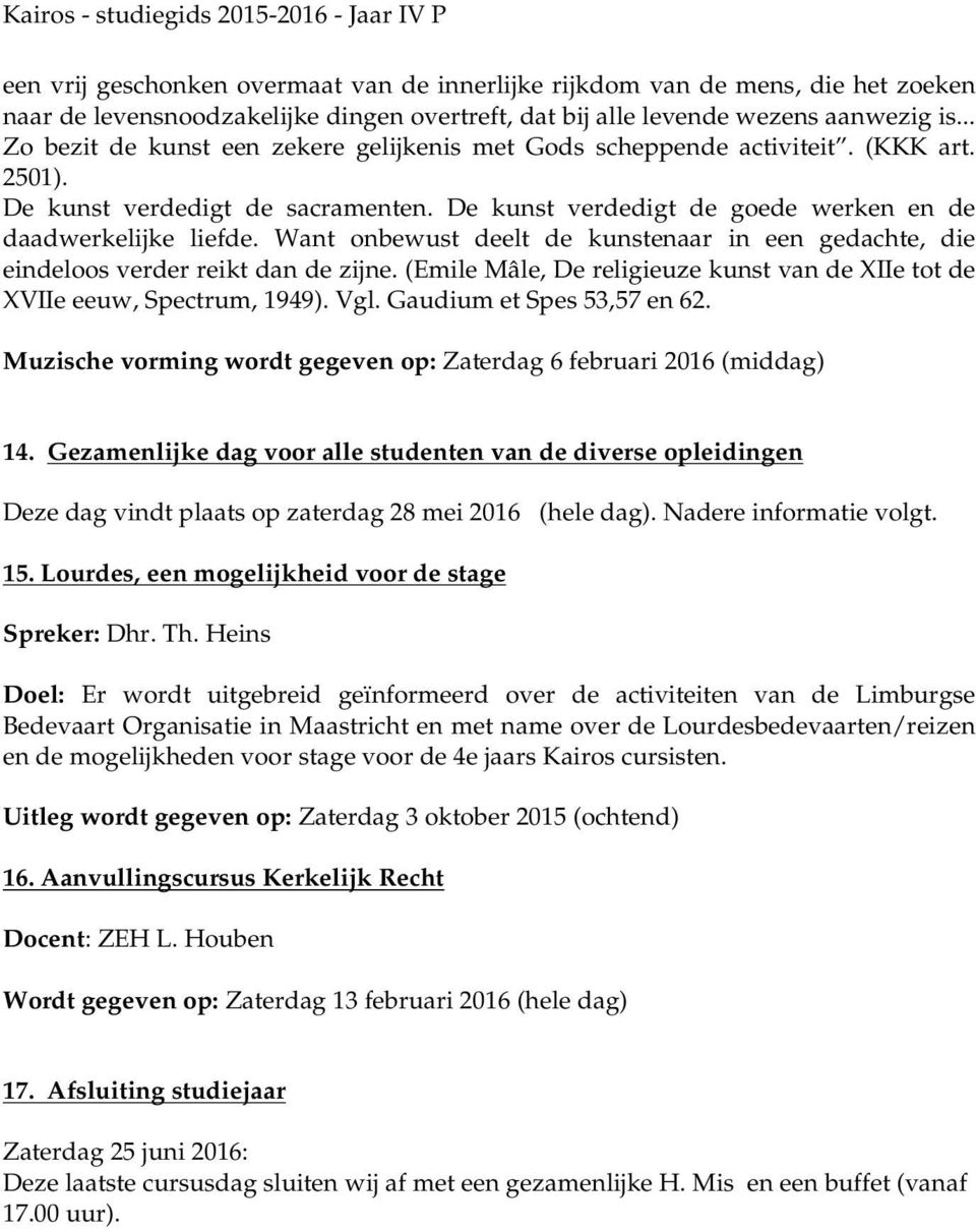 Want onbewust deelt de kunstenaar in een gedachte, die eindeloos verder reikt dan de zijne. (Emile Mâle, De religieuze kunst van de XIIe tot de XVIIe eeuw, Spectrum, 1949). Vgl.