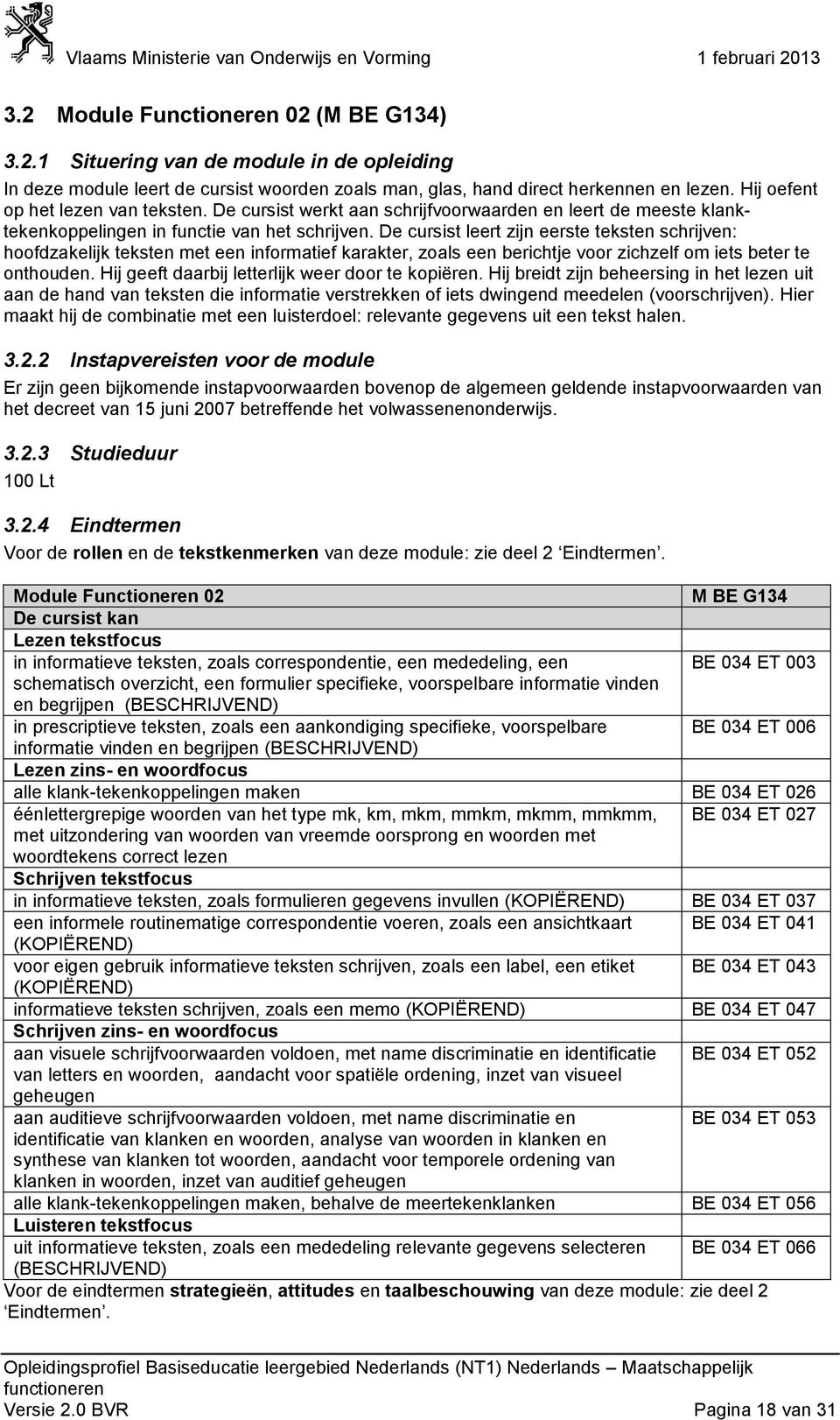 De cursist leert zijn eerste teksten schrijven: hoofdzakelijk teksten met een informatief karakter, zoals een berichtje voor zichzelf om iets beter te onthouden.