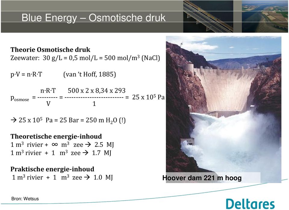 V 1 25 x 10 5 Pa = 25 Bar = 250 m H 2 O (!) Theoretische energie-inhoud 1 m 3 rivier + m 3 zee 2.