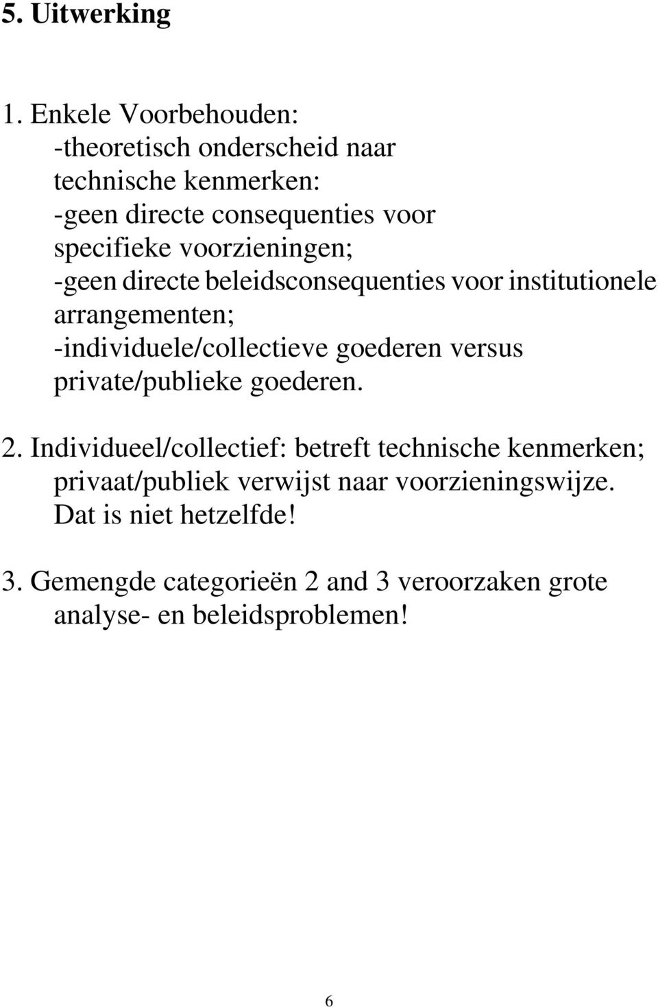 voorzieningen; -geen directe beleidsconsequenties voor institutionele arrangementen; -individuele/collectieve goederen