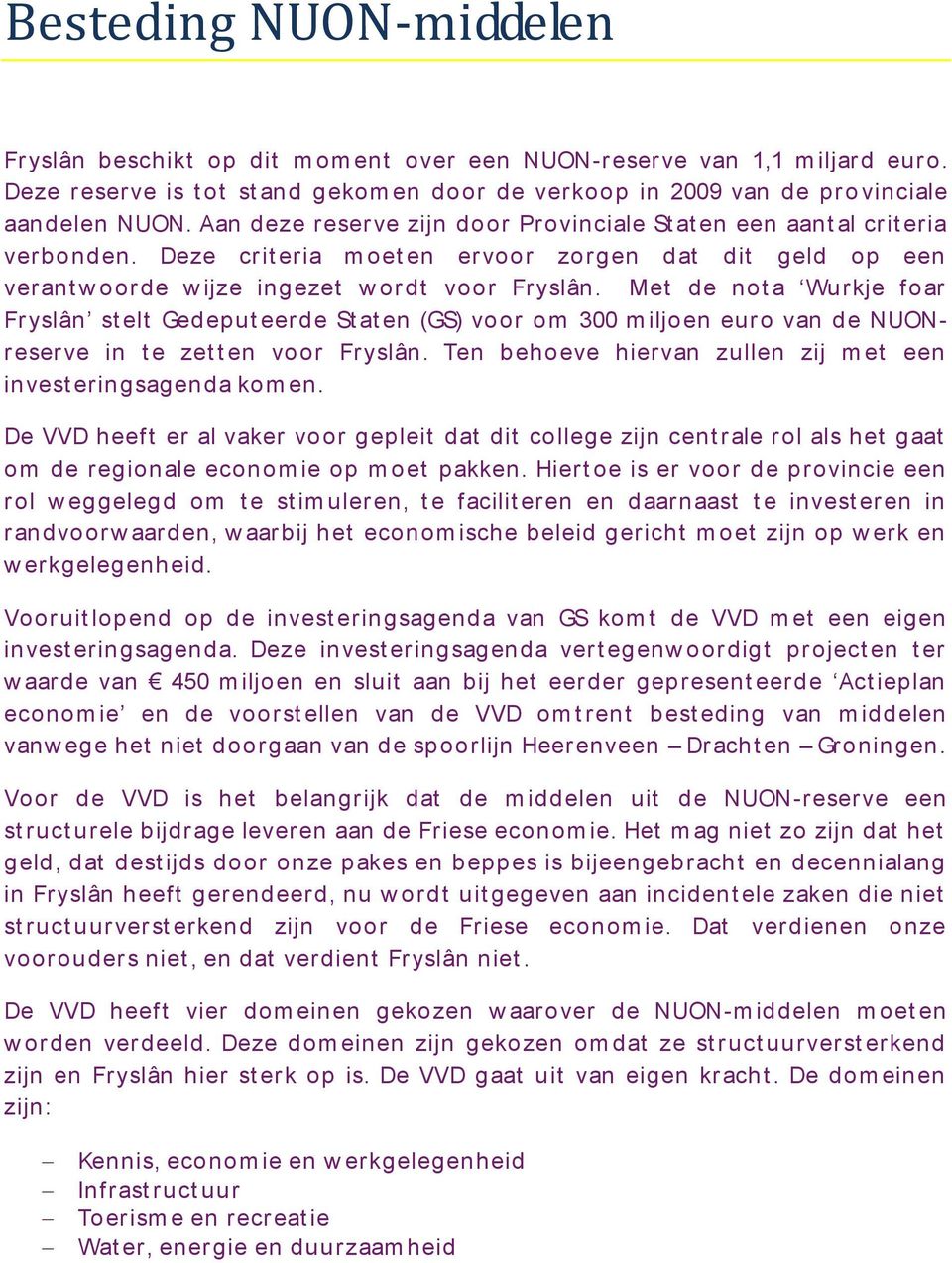 Met de not a Wurkje foar Fryslân st elt Gedeput eerde St at en (GS) voor om 300 m iljoen euro van de NUONreserve in t e zet t en voor Fryslân.