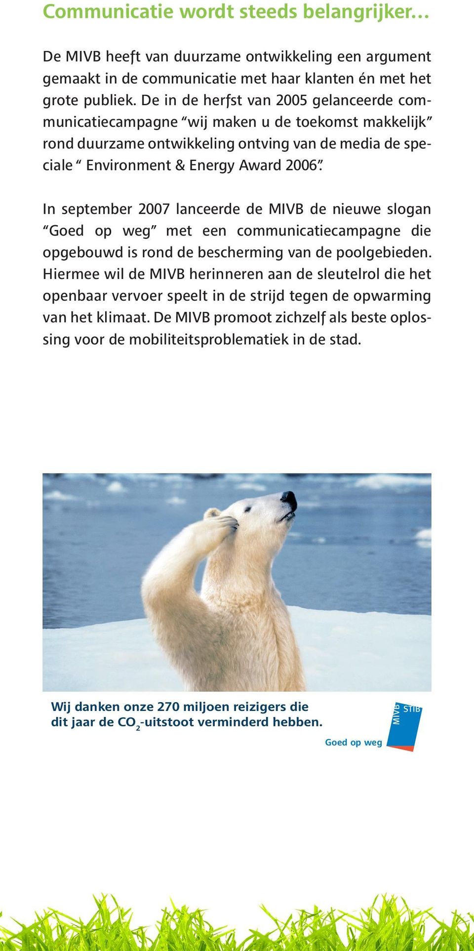 2006. In september 2007 lanceerde de MIVB de nieuwe slogan Goed op weg met een communicatiecampagne die opgebouwd is rond de bescherming van de poolgebieden.