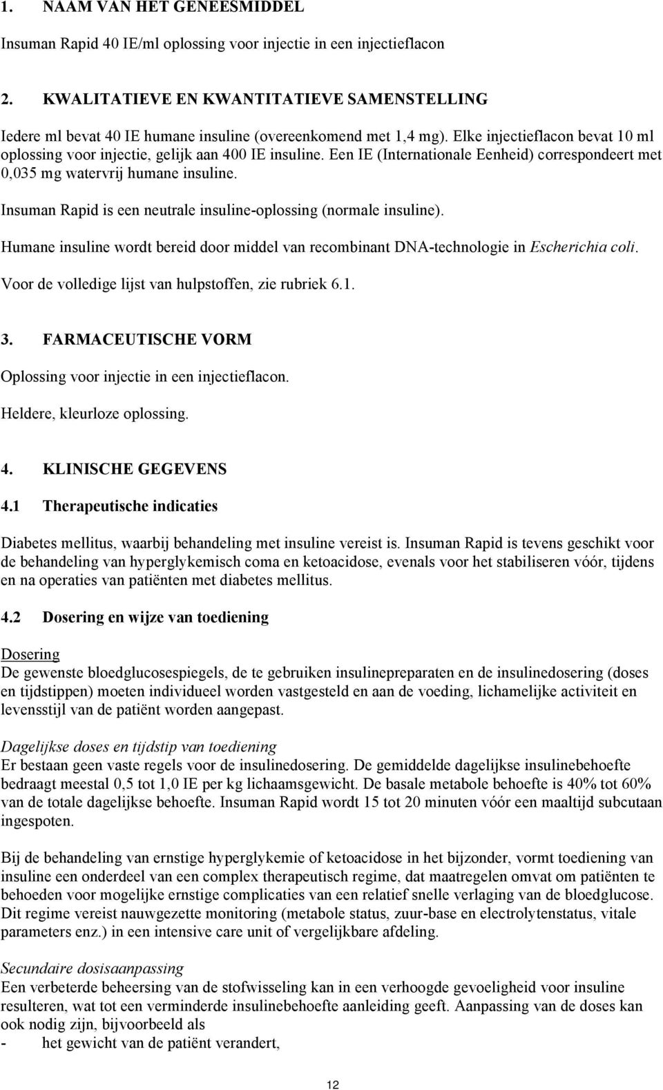 Een IE (Internationale Eenheid) correspondeert met 0,035 mg watervrij humane insuline. Insuman Rapid is een neutrale insuline-oplossing (normale insuline).