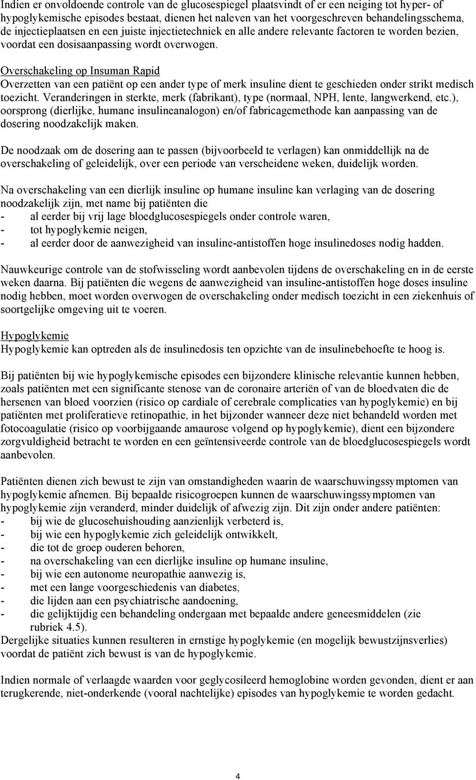 Overschakeling op Insuman Rapid Overzetten van een patiënt op een ander type of merk insuline dient te geschieden onder strikt medisch toezicht.